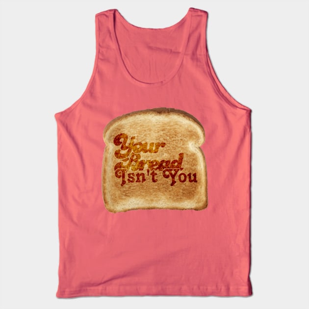 Your Bread Isn't You Tank Top by ForrestFire